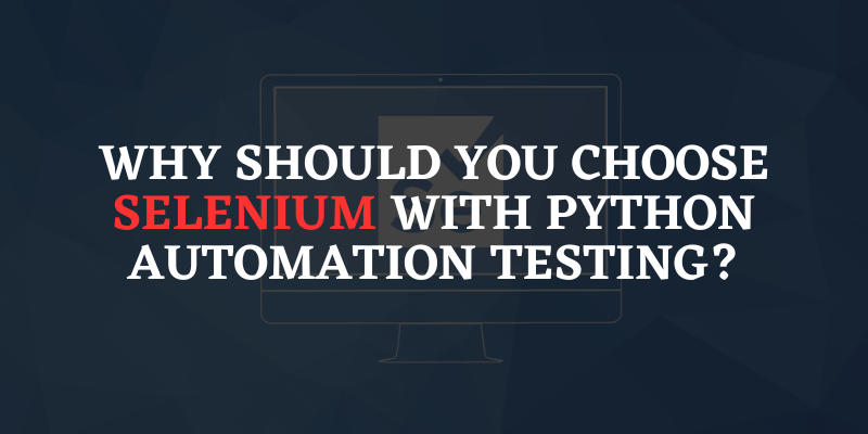 Why Should You Choose Selenium With Python Automation Testing?
