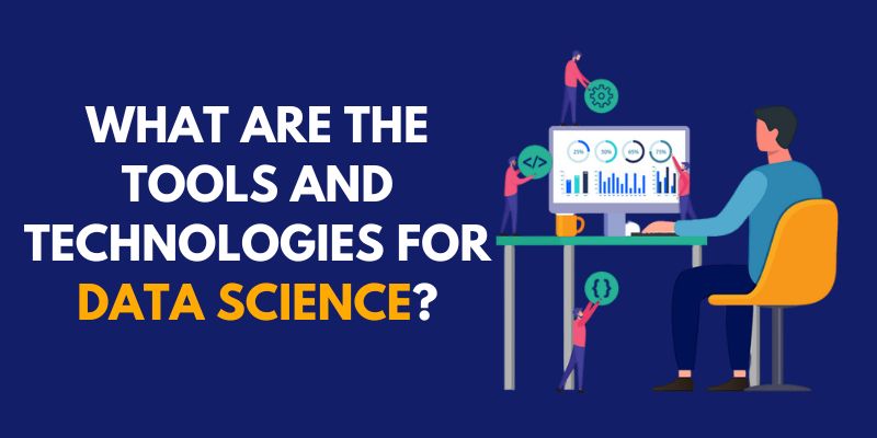 What are the Tools and Technologies for Data Science