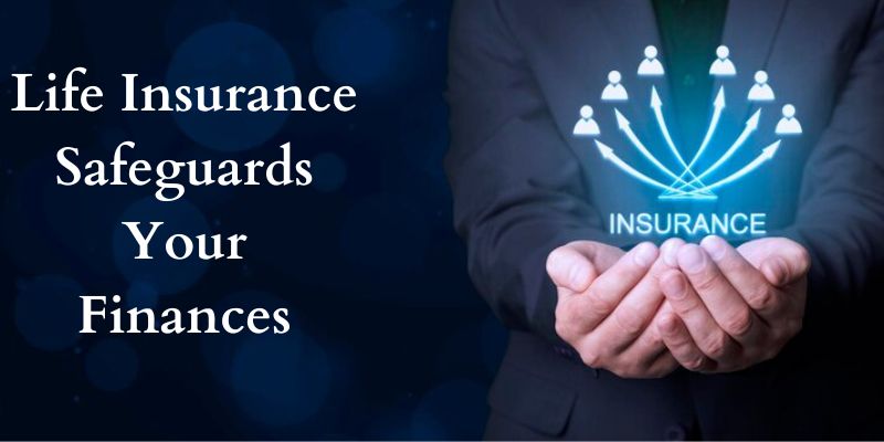 Understanding How Life Insurance Safeguards Your Finances