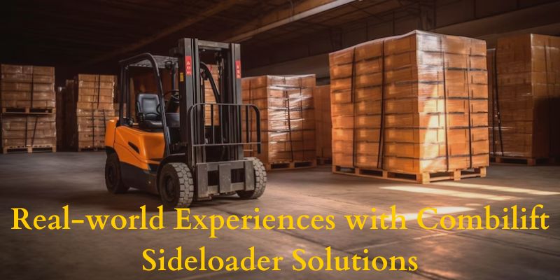 Real-world Experiences with Combilift Sideloader Solutions